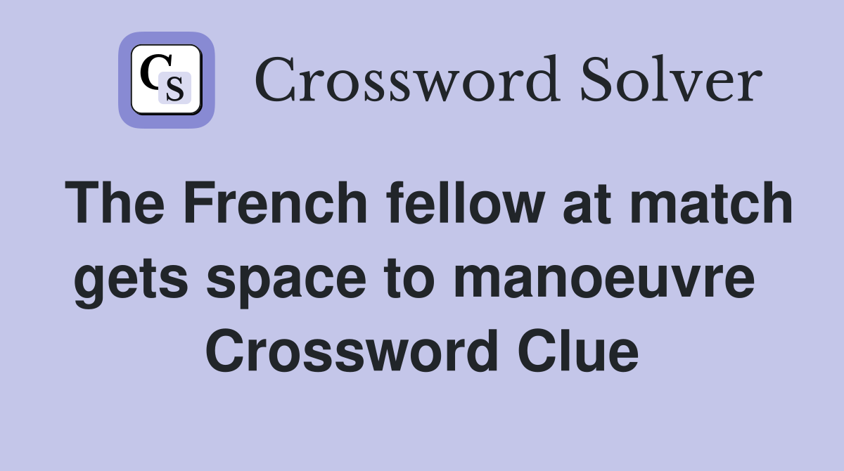The French fellow at match gets space to manoeuvre  Crossword Clue