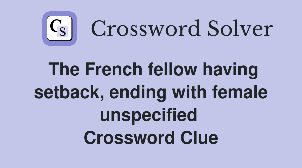 The French fellow having setback, ending with female unspecified  Crossword Clue