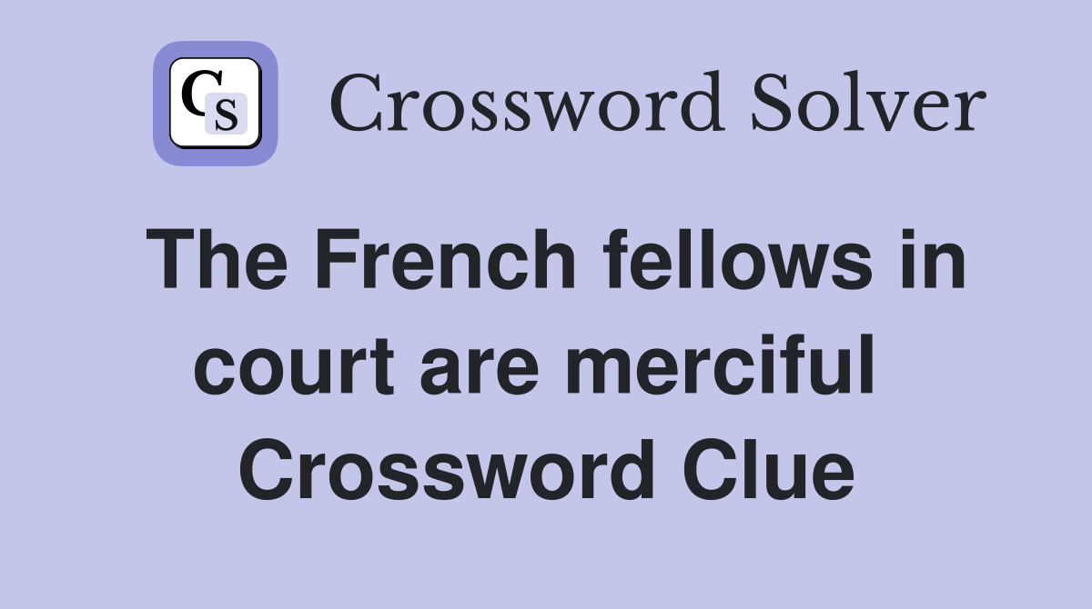 The French fellows in court are merciful  Crossword Clue