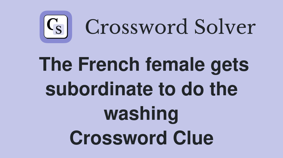 The French female gets subordinate to do the washing Crossword Clue