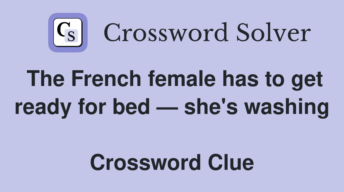 The French female has to get ready for bed — she's washing  Crossword Clue