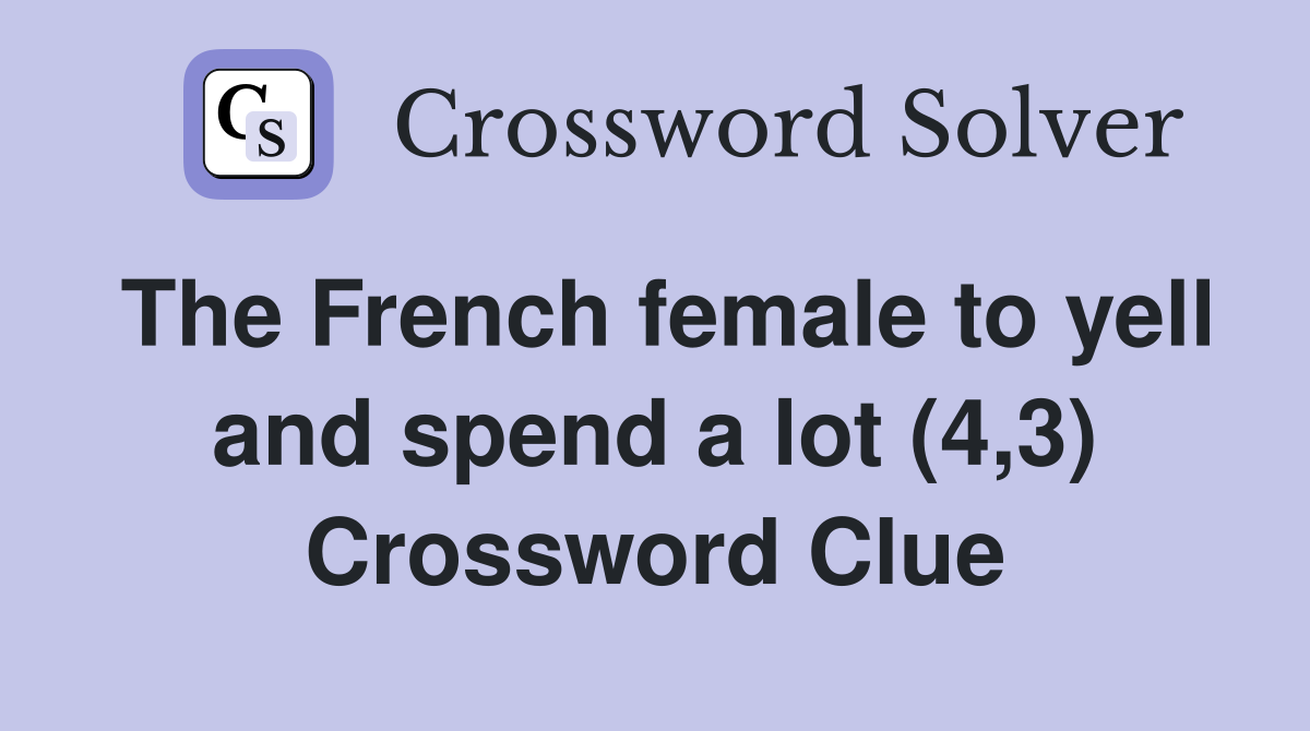 The French female to yell and spend a lot (4,3) Crossword Clue