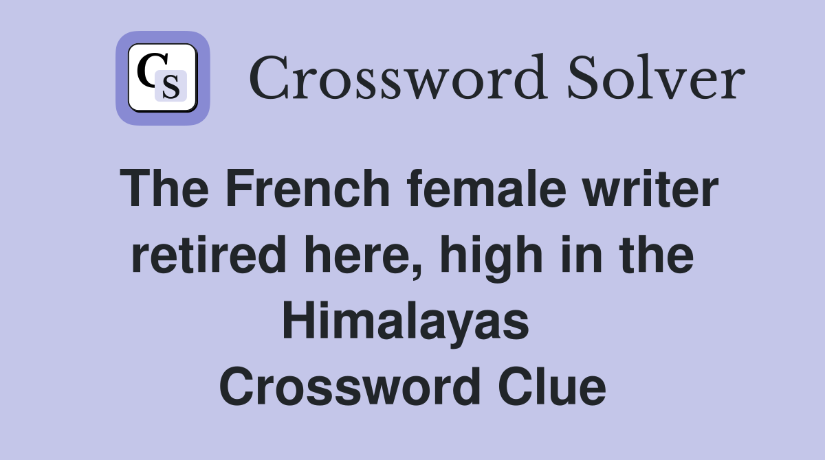 The French female writer retired here, high in the Himalayas  Crossword Clue