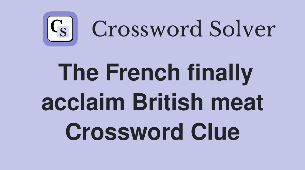 The French finally acclaim British meat Crossword Clue