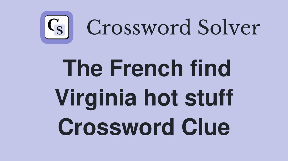The French find Virginia hot stuff Crossword Clue