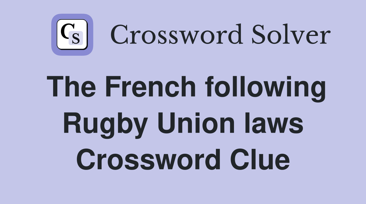 The French following Rugby Union laws Crossword Clue