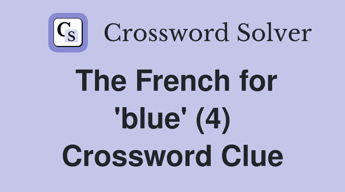 The French for 'blue' (4) Crossword Clue