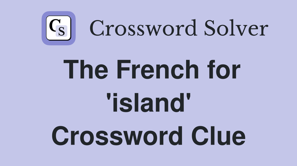 The French for 'island' Crossword Clue