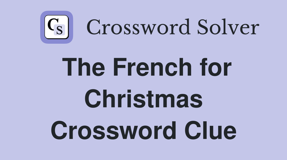 The French for Christmas Crossword Clue