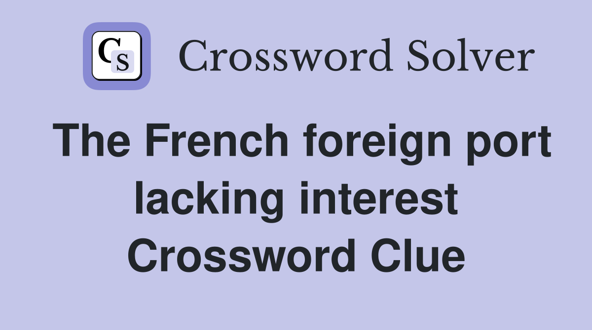 The French foreign port lacking interest Crossword Clue