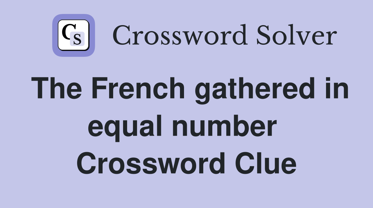 The French gathered in equal number  Crossword Clue