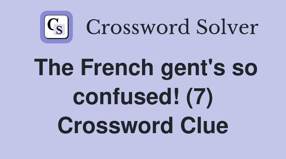 The French gent's so confused! (7) Crossword Clue