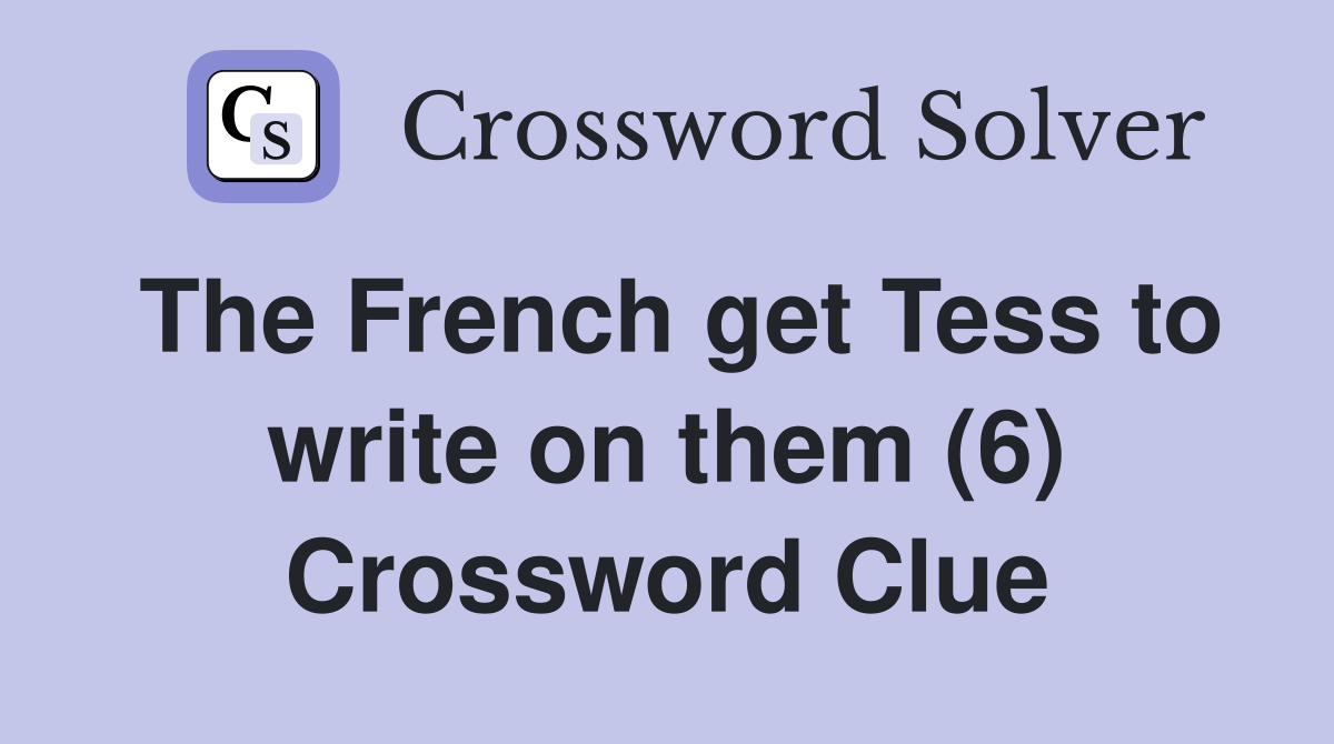 The French get Tess to write on them (6) Crossword Clue