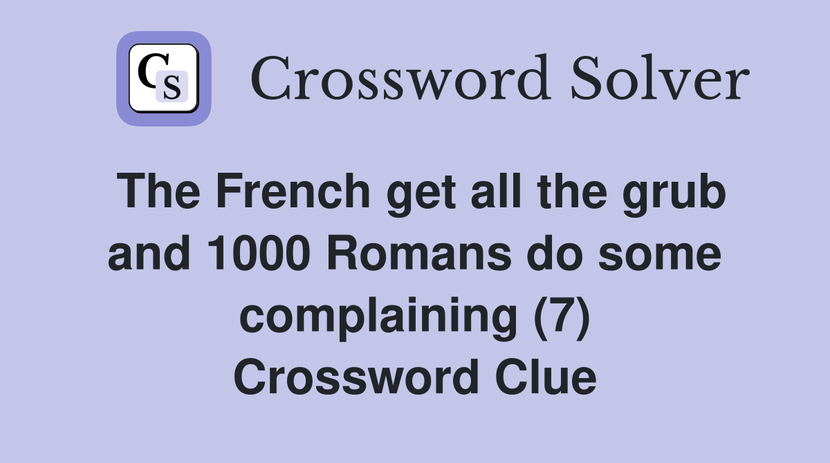 The French get all the grub and 1000 Romans do some complaining (7) Crossword Clue
