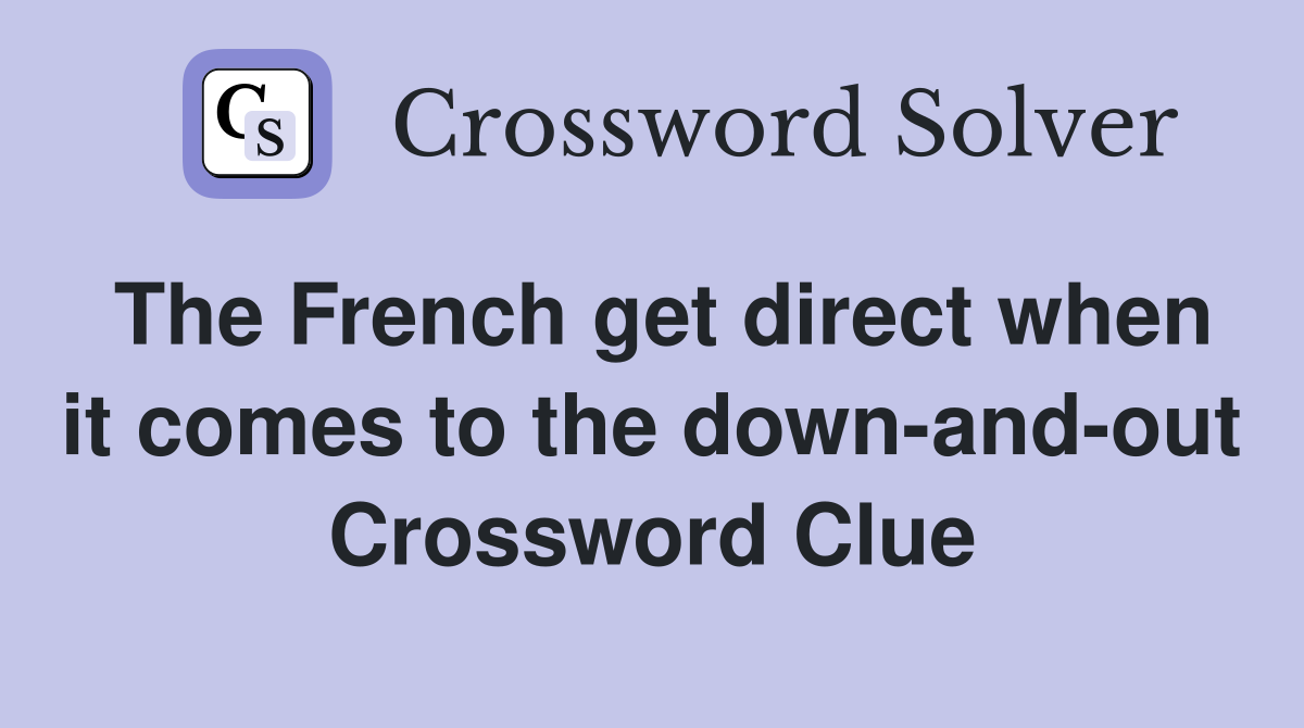 The French get direct when it comes to the down-and-out Crossword Clue