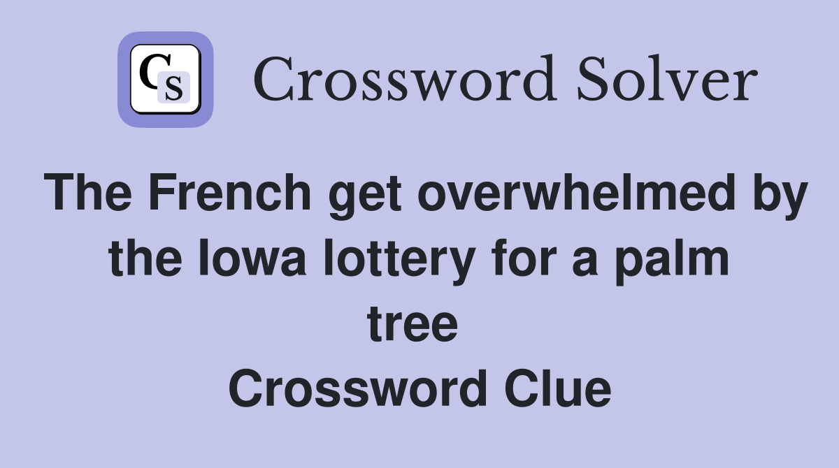 The French get overwhelmed by the Iowa lottery for a palm tree  Crossword Clue