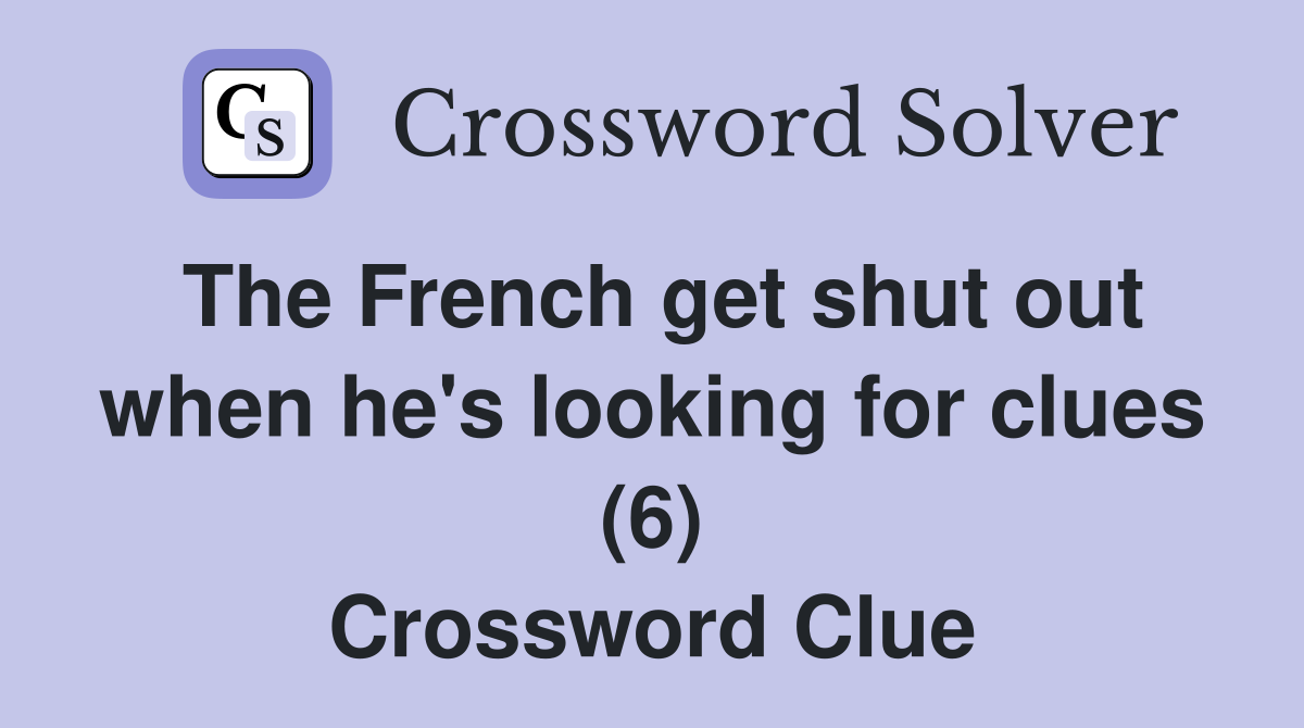 The French get shut out when he's looking for clues (6) Crossword Clue