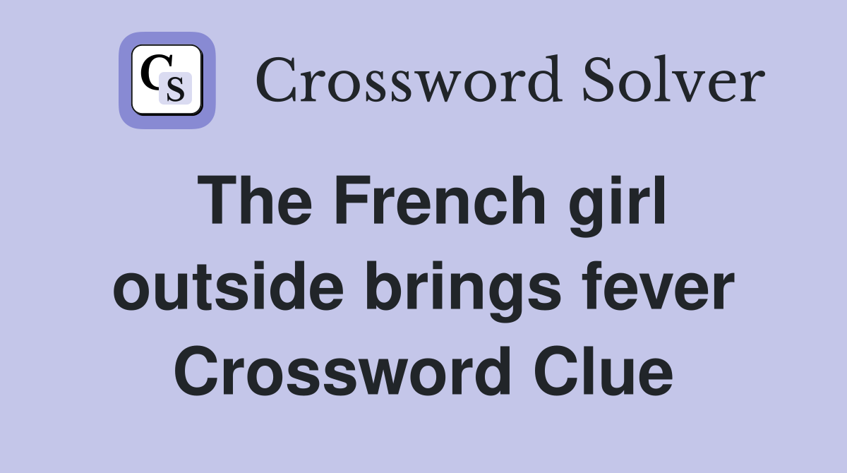 The French girl outside brings fever Crossword Clue