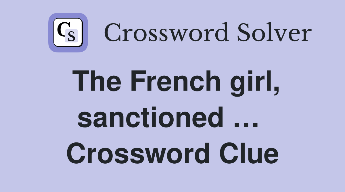 The French girl, sanctioned …  Crossword Clue