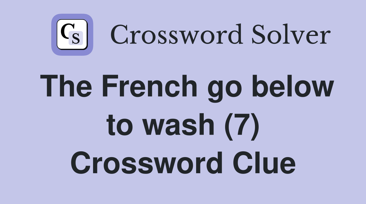 The French go below to wash (7) Crossword Clue