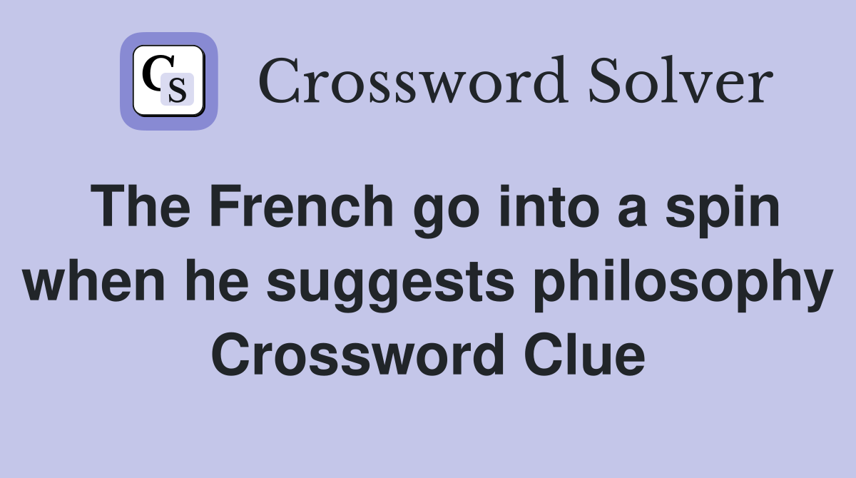 The French go into a spin when he suggests philosophy Crossword Clue