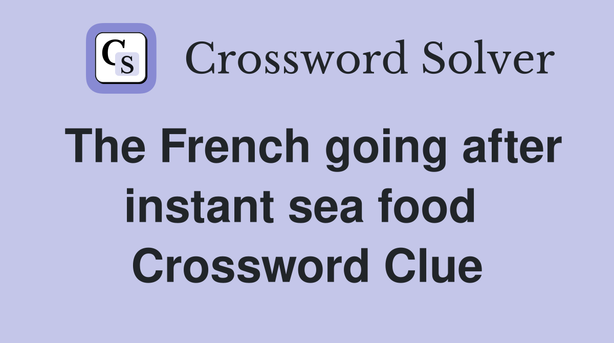 The French going after instant sea food  Crossword Clue
