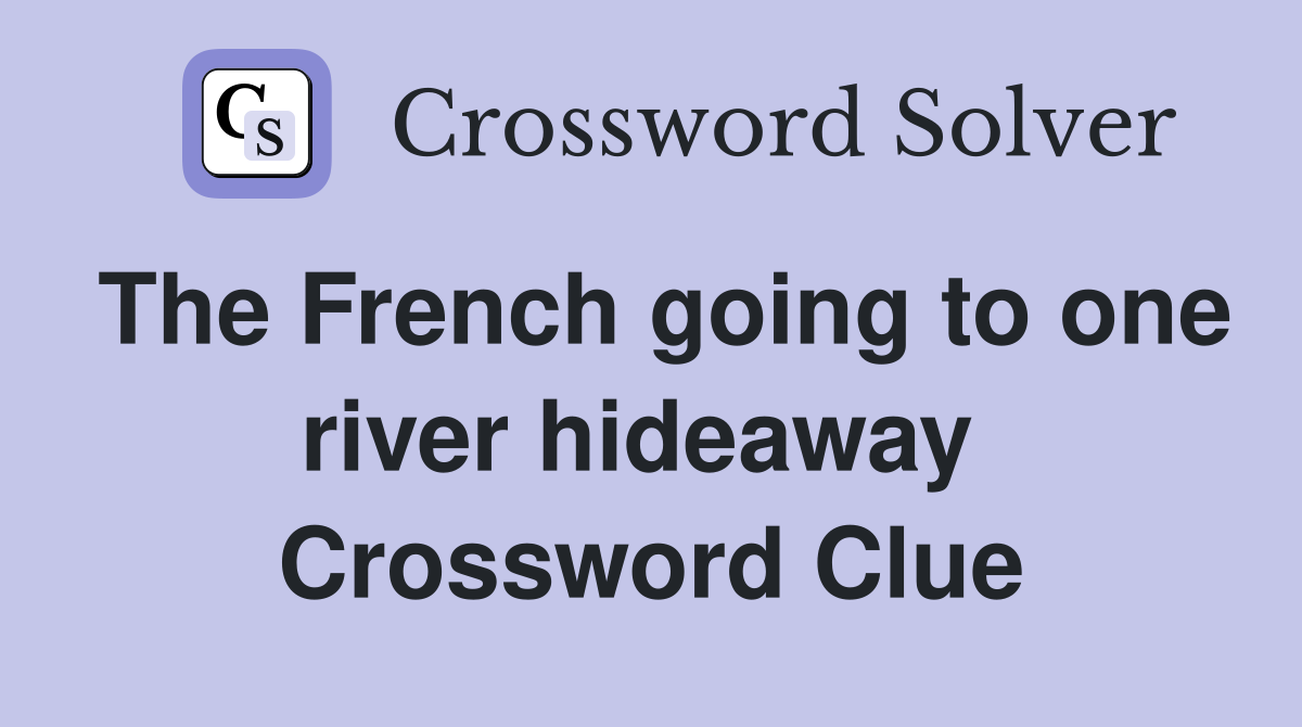 The French going to one river hideaway  Crossword Clue