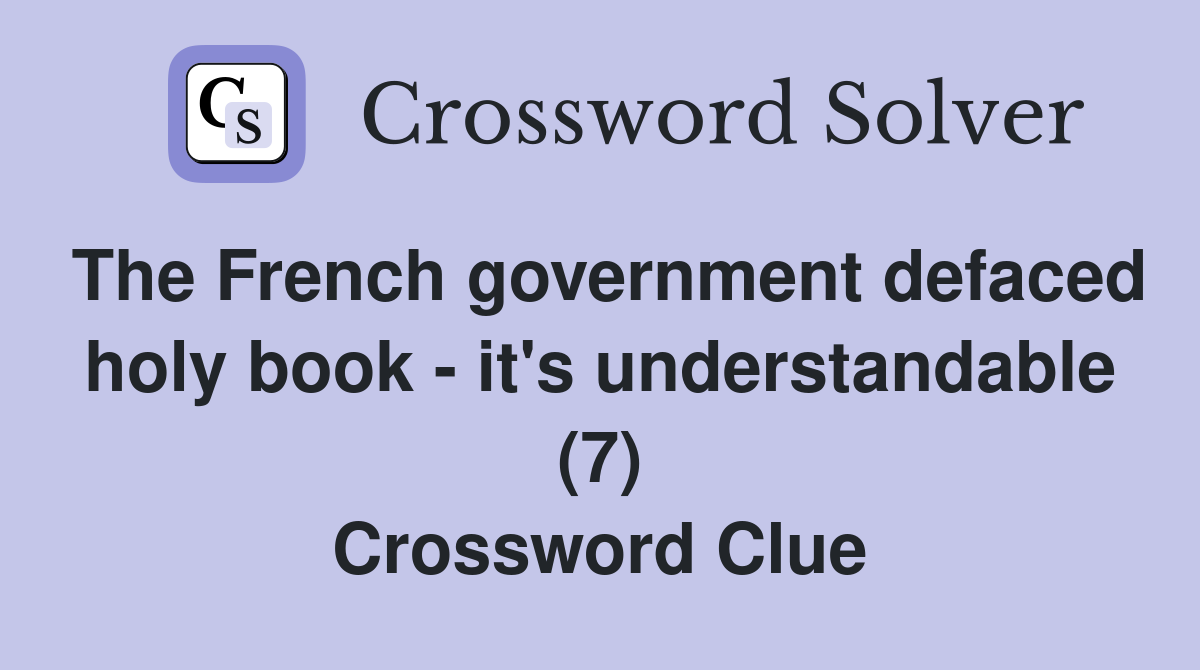 The French government defaced holy book - it's understandable (7) Crossword Clue