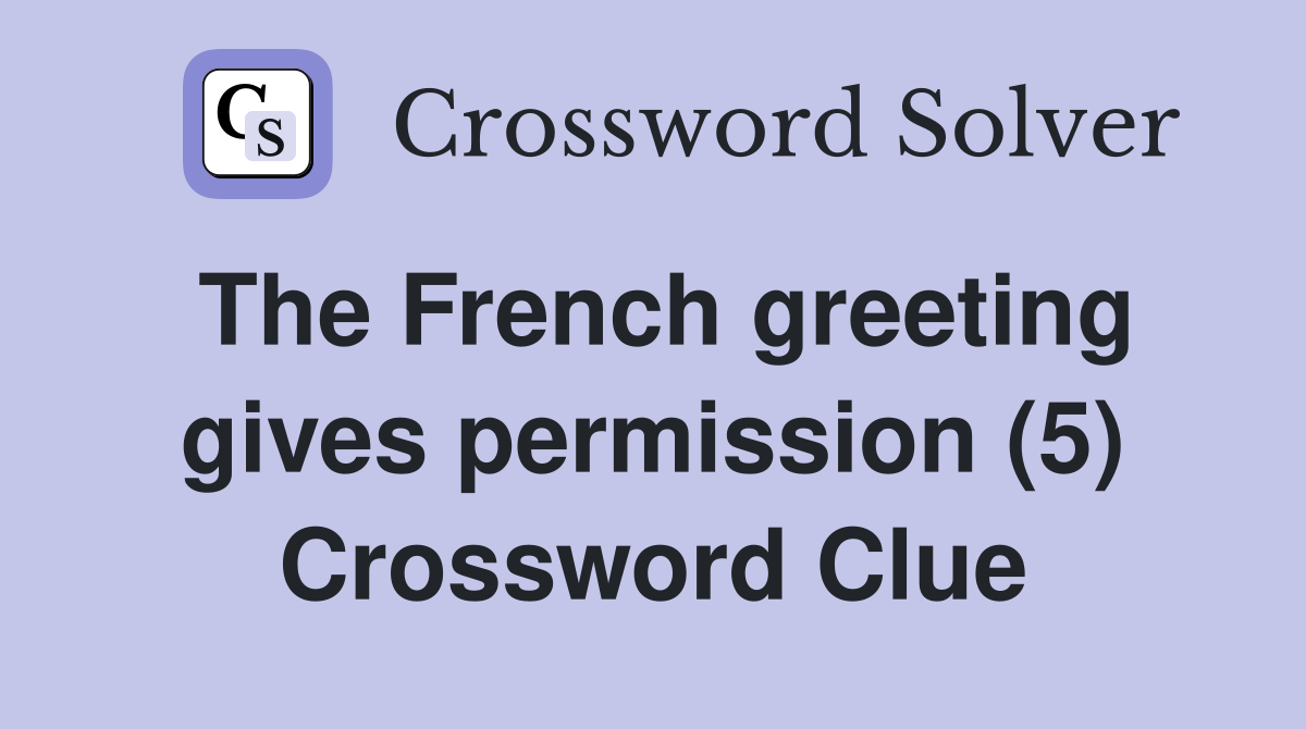 The French greeting gives permission (5) Crossword Clue