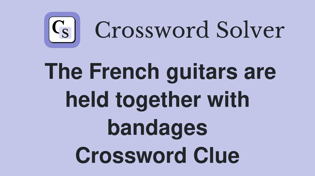 The French guitars are held together with bandages Crossword Clue
