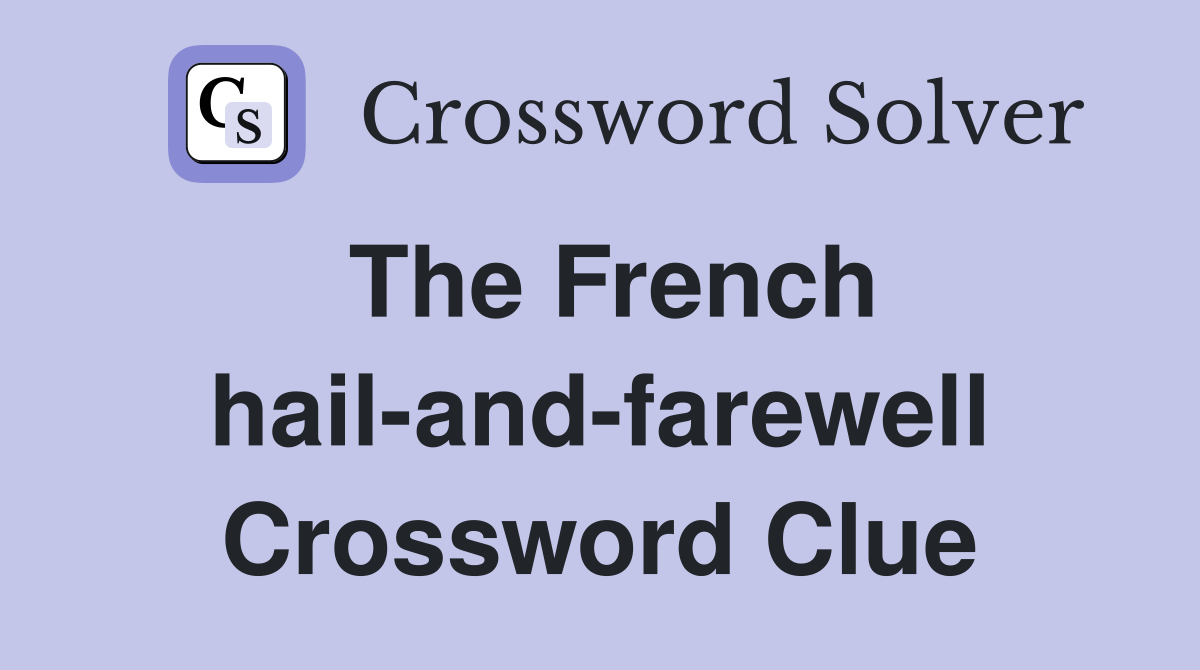 The French hail-and-farewell Crossword Clue