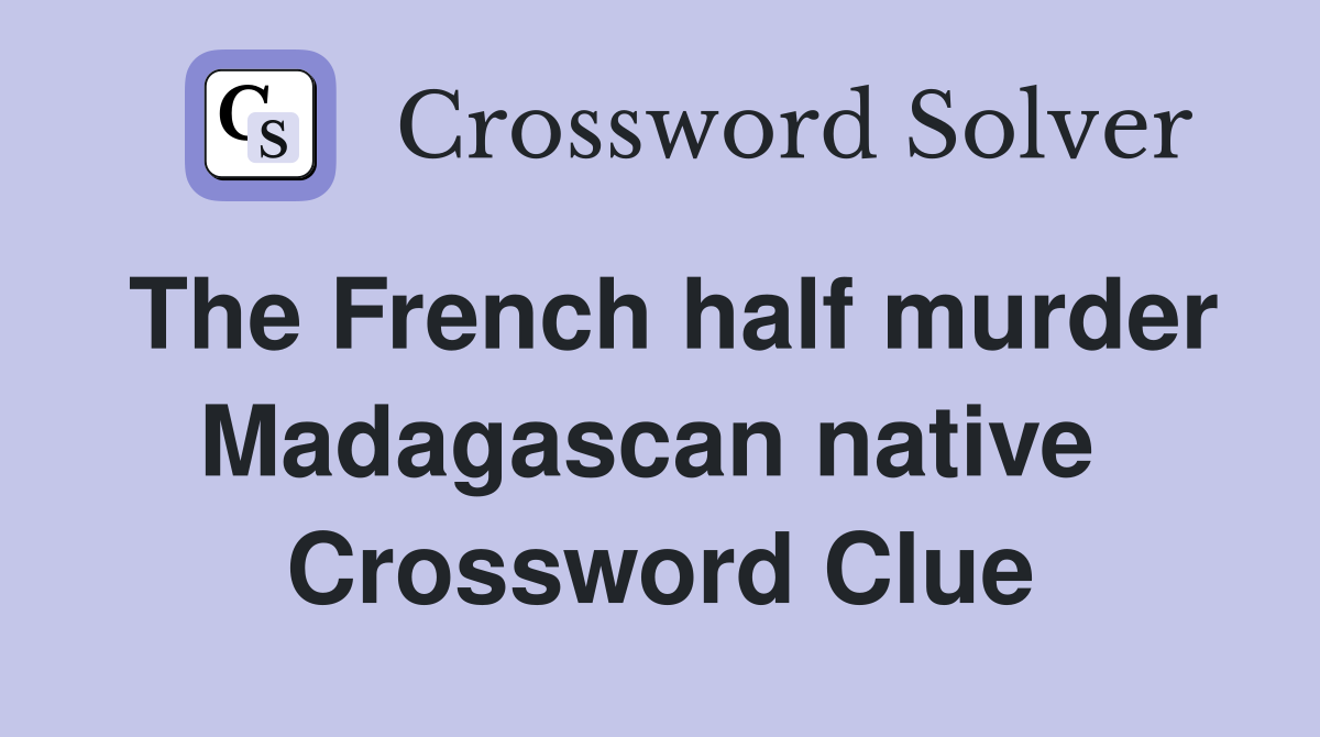 The French half murder Madagascan native  Crossword Clue