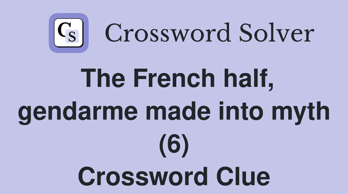The French half, gendarme made into myth (6) Crossword Clue