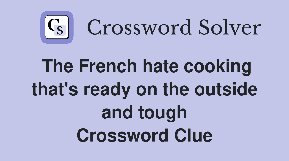 The French hate cooking that's ready on the outside and tough Crossword Clue