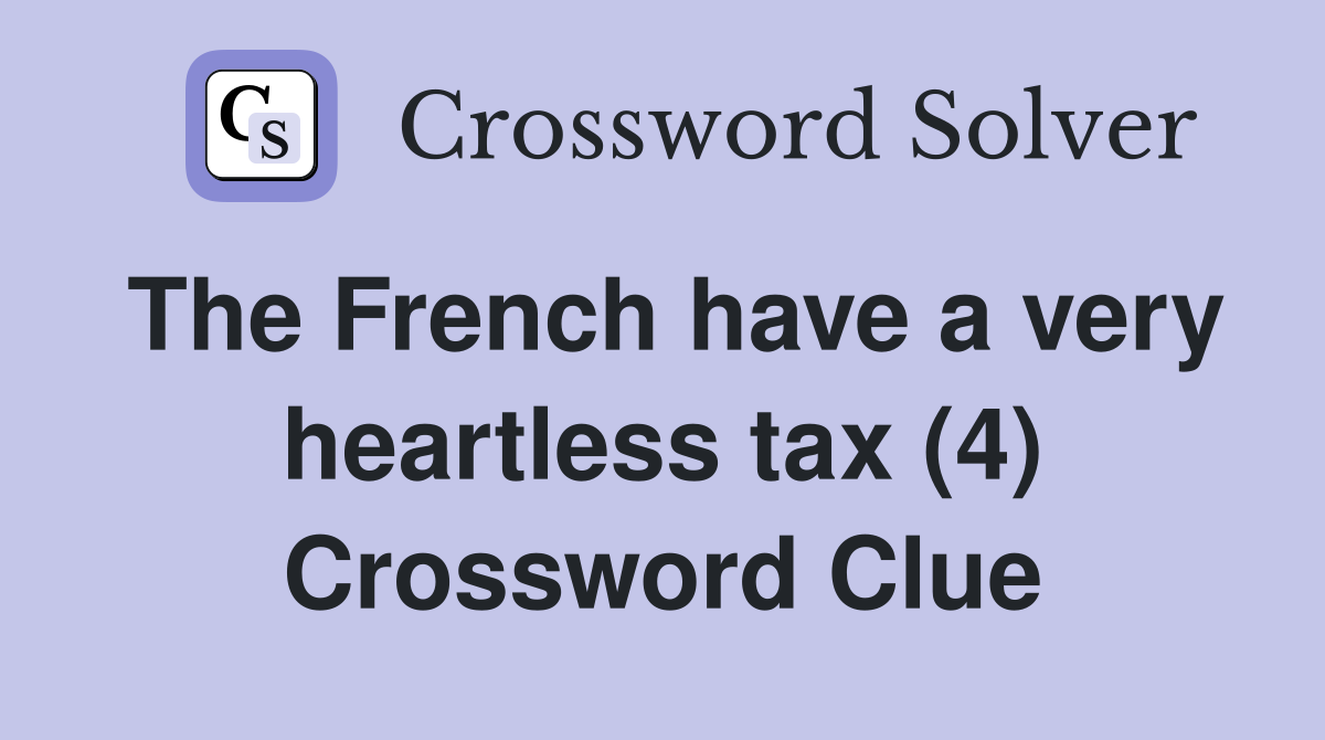 The French have a very heartless tax (4) Crossword Clue