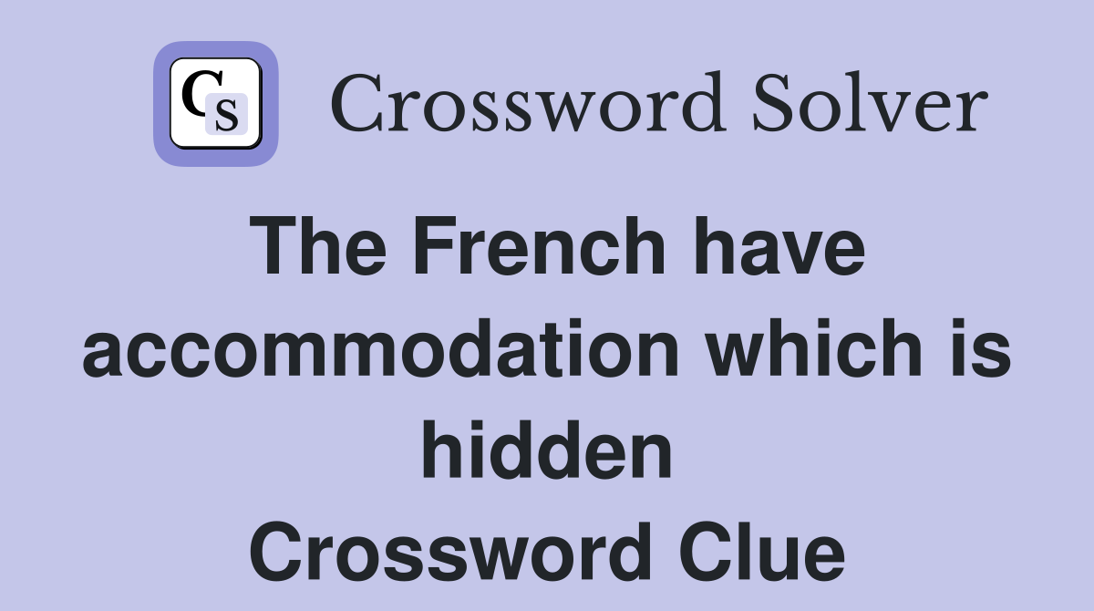 The French have accommodation which is hidden Crossword Clue