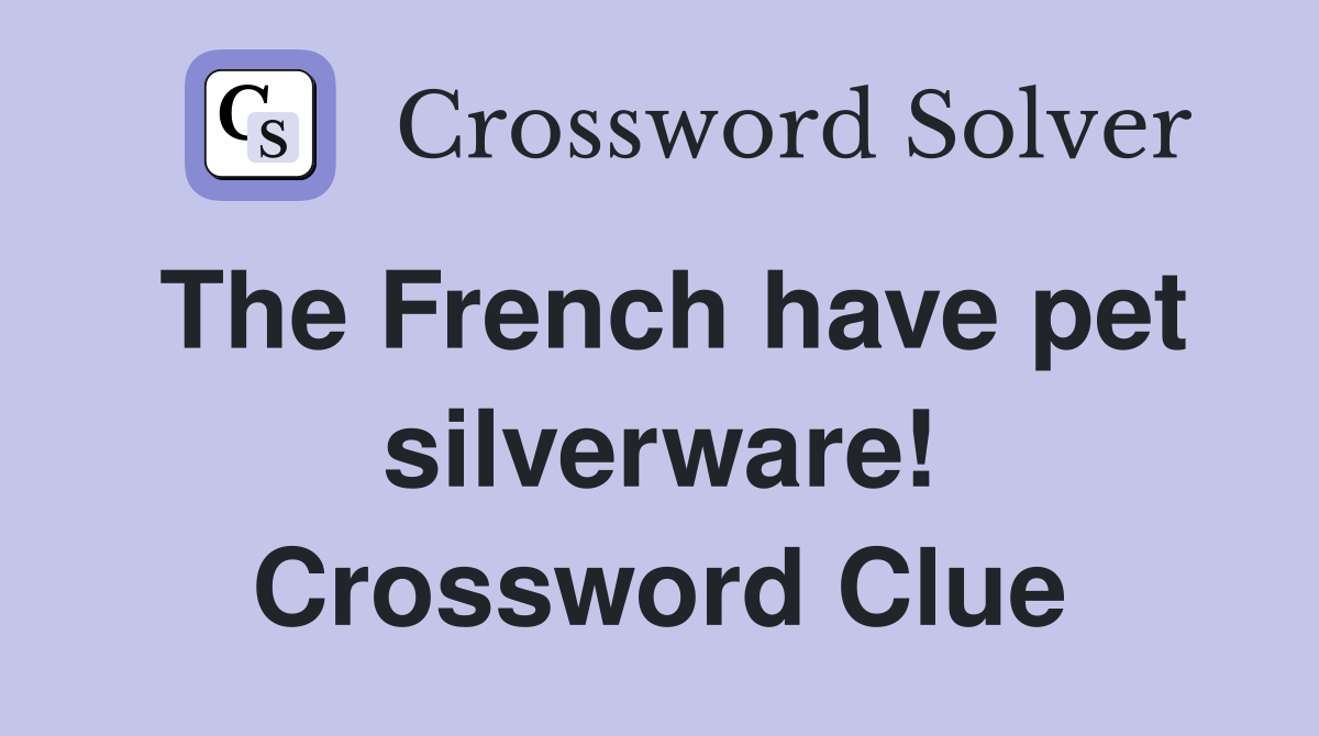 The French have pet silverware! Crossword Clue