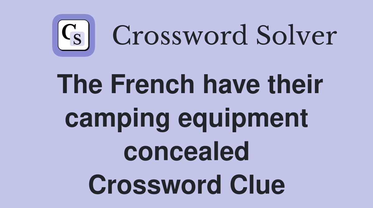 The French have their camping equipment concealed Crossword Clue