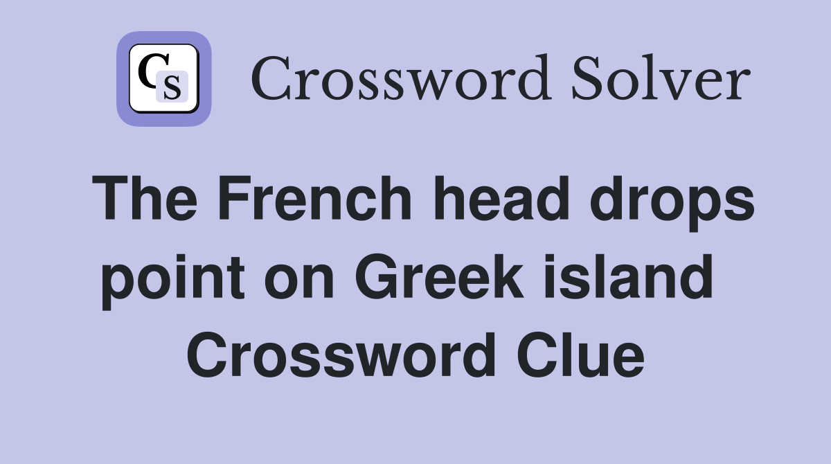 The French head drops point on Greek island  Crossword Clue