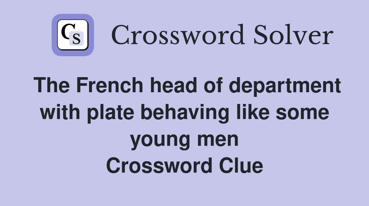 The French head of department with plate behaving like some young men Crossword Clue