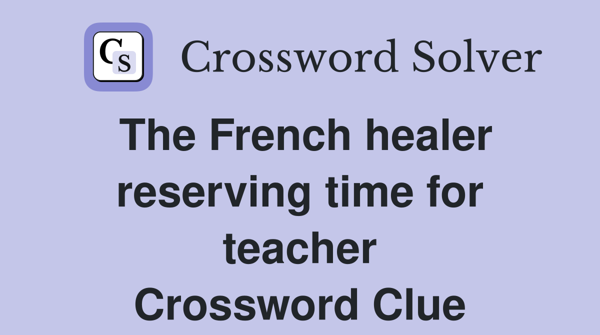 The French healer reserving time for teacher Crossword Clue