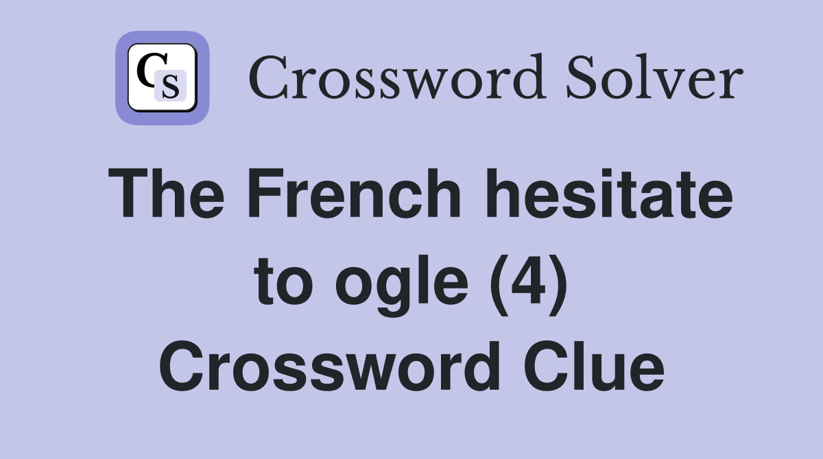 The French hesitate to ogle (4) Crossword Clue