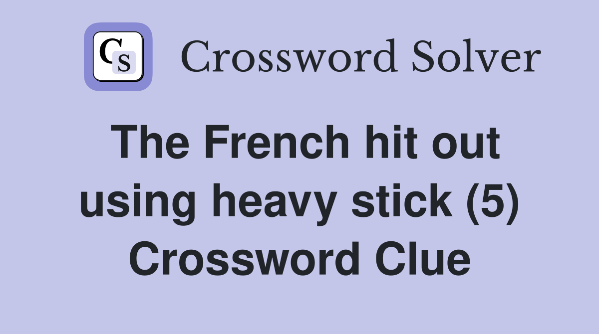 The French hit out using heavy stick (5) Crossword Clue