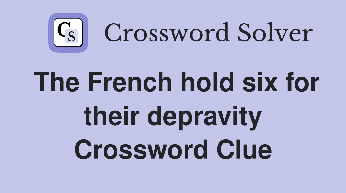 The French hold six for their depravity Crossword Clue