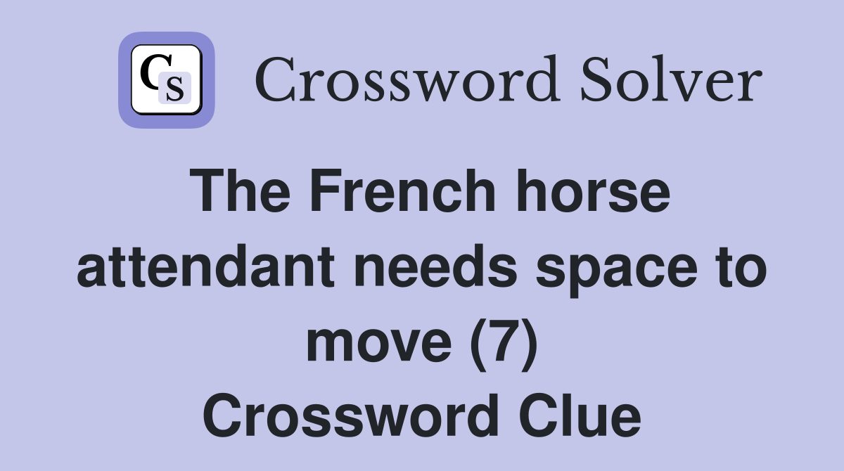 The French horse attendant needs space to move (7) Crossword Clue