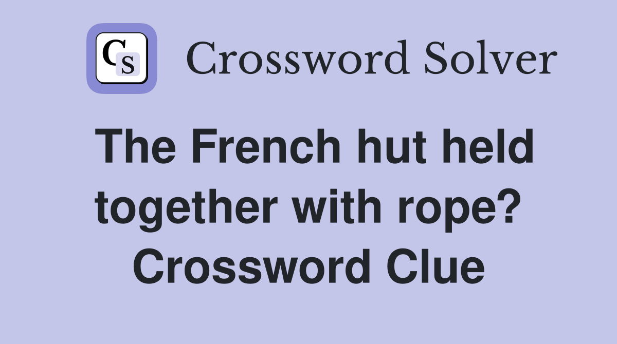 The French hut held together with rope? Crossword Clue