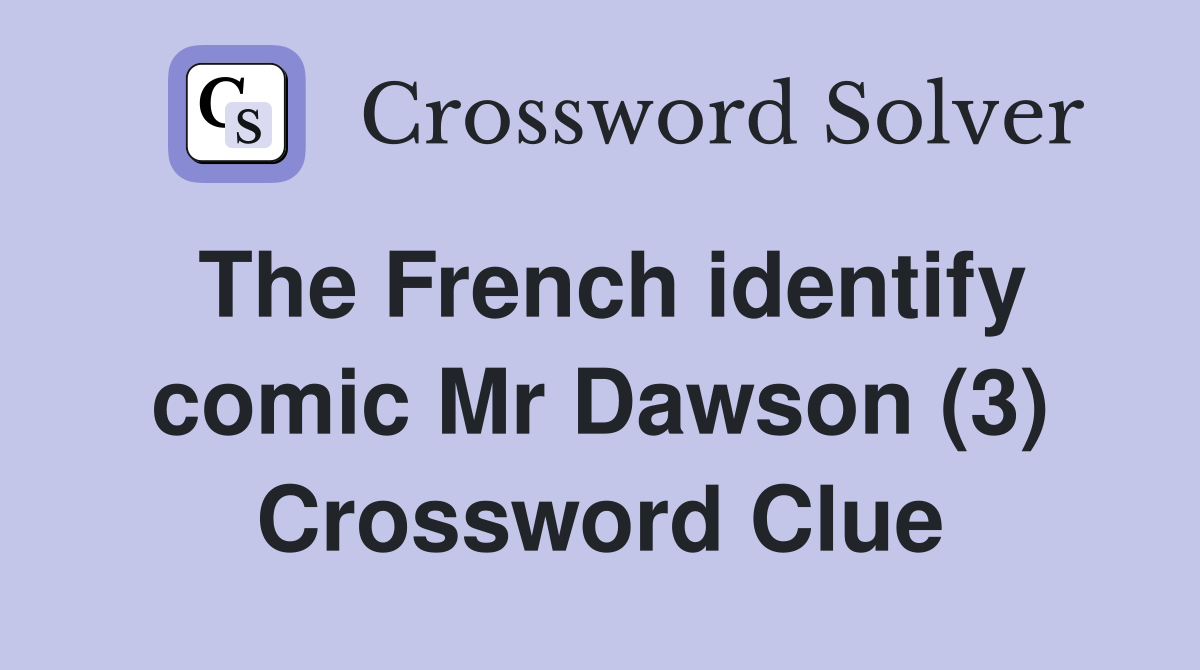 The French identify comic Mr Dawson (3) Crossword Clue