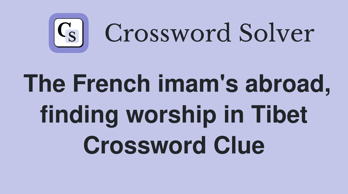 The French imam's abroad, finding worship in Tibet Crossword Clue