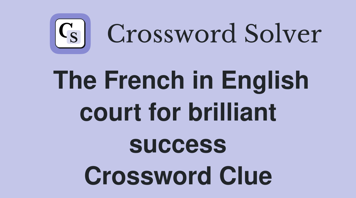 The French in English court for brilliant success Crossword Clue