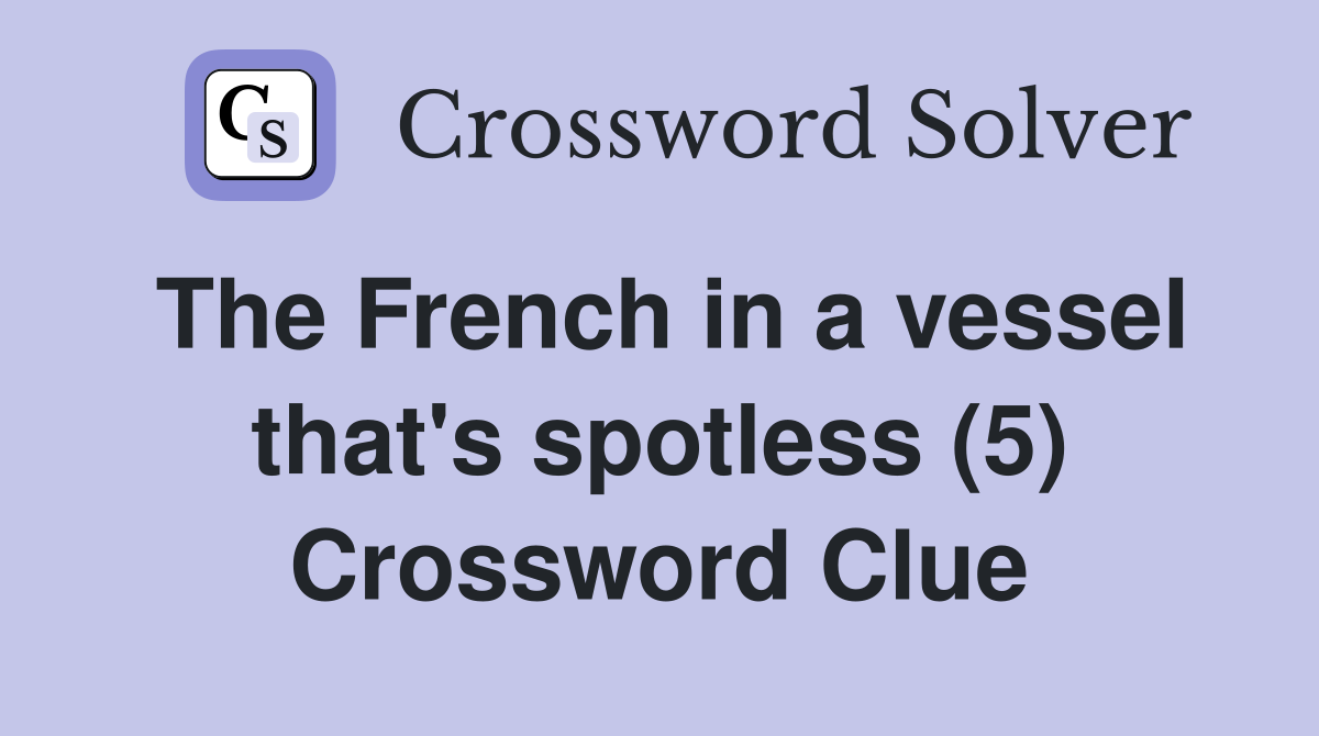 The French in a vessel that's spotless (5) Crossword Clue